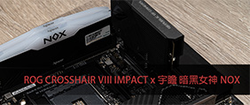 「 夜太美 . 」ROG CROSSHAIR VIII IMPACT x宇瞻 暗黑女神NOX装机试用