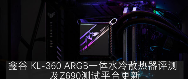 Part 26. 番外篇：鑫谷KL-360 RGB评测 & Z690测试平台更新